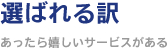 選ばれる訳 ～あったら嬉しいサービスがある～